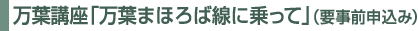万葉講座「万葉まほろば線に乗って」（要事前申込み）