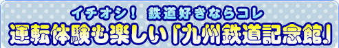 イチオシ！鉄道好きならコレ｜運転体験も楽しい「九州鉄道記念館」