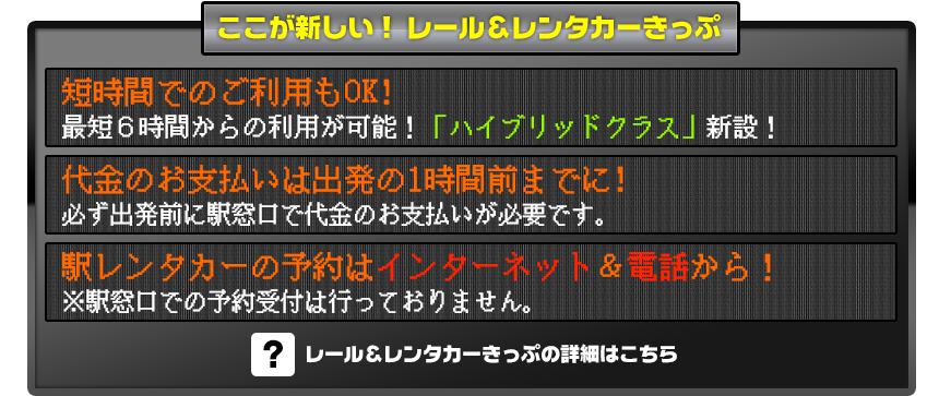 ここが新しい！ レール＆レンタカーきっぷ｜短時間でのご利用もOK!｜代金のお支払いは出発の1時間前までに!｜駅レンタカーの予約はインターネット＆電話から！ 