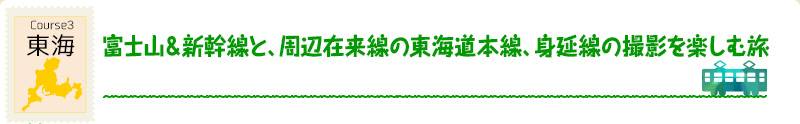 東海｜Course3 富士山＆新幹線と、周辺在来線の東海道本線、身延線の撮影を楽しむ旅