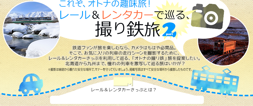 これぞ、オトナの趣味旅！レール＆レンタカーで巡る、撮り鉄旅 part2