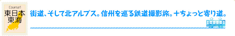 東日本・東海｜Course1 街道、そして北アルプス。信州を巡る鉄道撮影旅。＋ちょっと寄り道。