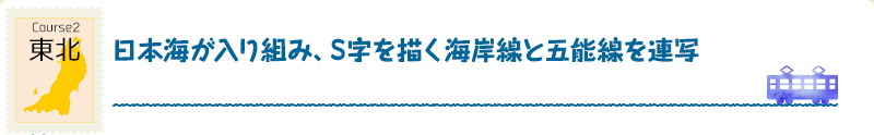 Course2　東北｜日本海が入り組み、S字を描く海岸線と五能線を連写