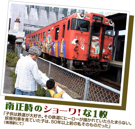 南正時のショーワ！な1枚「子供は鉄道が大好き。その鉄道にヒーローが描かれていたらたまらない。妖怪列車を見ていた子は、50年以上前の私そのものだった」（境港駅にて）