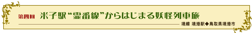 第四回　米子駅“霊番線”からはじまる妖怪列車旅（境線 境港駅◆鳥取県境港市）