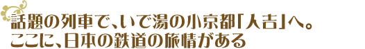 話題の列車で、いで湯の小京都「人吉」へ。ここに、日本の鉄道の旅情がある