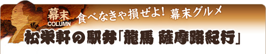 食べなきゃ損ぜよ! 幕末グルメ 松栄軒の駅弁「龍馬 薩摩路紀行」