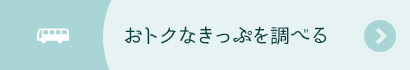 おトクなきっぷを調べる