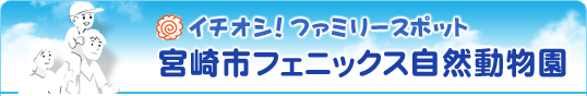 イチオシ！ファミリースポット 宮崎市フェニックス自然動物園