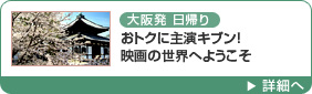 大阪発日帰り おトクに主演キブン！映画の世界へようこそ