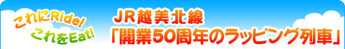 これにRide! これをEat!『ＪＲ越美北線「開業50周年のラッピング列車」」』