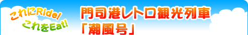 これにRide! これをEat!『門司港レトロ観光列車「潮風号」』