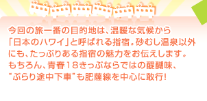 今回の旅一番の目的地は、温暖な気候から「日本のハワイ」と呼ばれる指宿。砂むし温泉以外にもたっぷりある指宿の魅力をお伝えします。もちろん、青春18きっぷならではの醍醐味、“ぶらり途中下車”も肥薩線を中心に敢行！