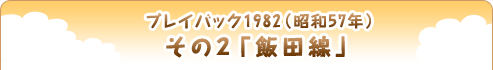 プレイバック1982（昭和57年） その２　「飯田線」