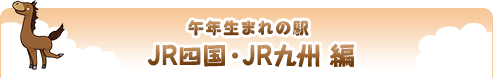 午年生まれの駅｜JR四国・JR九州 編