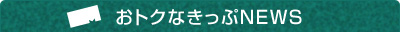 おトクなきっぷNEWS