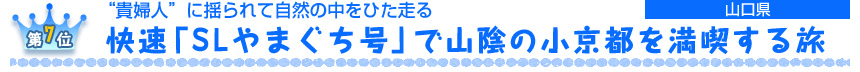 第７位　 “貴婦人”に揺られて自然の中をひた走る 快速「SLやまぐち号」で山陰の小京都を満喫する旅 ［山口県］