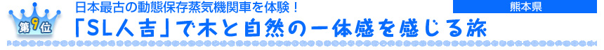 第９位　 日本最古の動態保存蒸気機関車を体験！ 「SL人吉」で木と自然の一体感を感じる旅 ［熊本県］