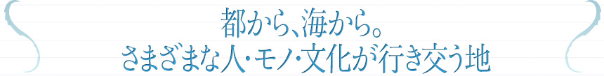 都から、海から。さまざまな人･モノ･文化が行き交う地
