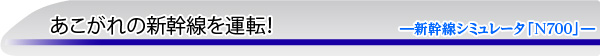 あこがれの新幹線を運転！―新幹線シミュレータ「Ｎ700」― 