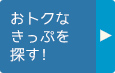 おトクなきっぷを探す！