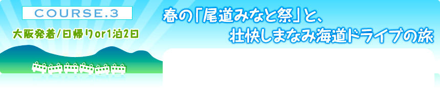 COURSE.３大阪発着／日帰りor1泊2日｜春の「尾道みなと祭」と、壮快しまなみ海道ドライブの旅