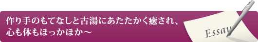 作り手のもてなしと古湯にあたたかく癒され、心も体もほっかほか～