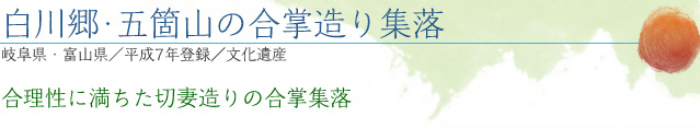 白川郷・五箇山の合掌造り集落｜岐阜県・富山県／平成7年登録／文化遺産｜合理性に満ちた切妻造りの合掌集落