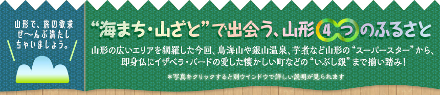 山形で、旅の欲求ぜ～んぶ満たしちゃいましょう。“海まち・山ざと”で出会う、山形4つのふるさと