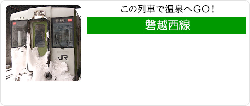 この列車で温泉へＧＯ！｜磐越西線