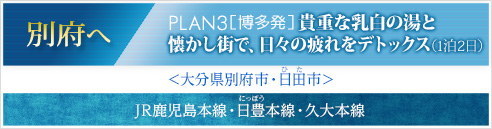 別府へ｜PLAN3［博多発］貴重な乳白の湯と懐かし街で、日々の疲れをデトックス(1泊2日)＜大分県別府市・日田市＞　JR鹿児島本線・日豊本線・久大本線