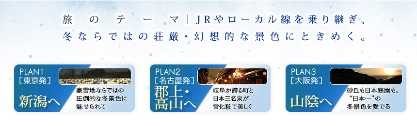 旅のテーマ｜JRやローカル線を乗り継ぎ、冬ならではの荘厳･幻想的な景色にときめく。