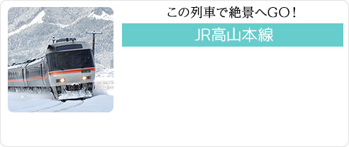 この列車で絶景へGO！ JR高山本線